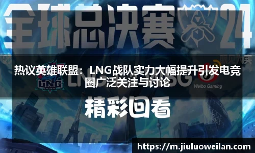 热议英雄联盟：LNG战队实力大幅提升引发电竞圈广泛关注与讨论