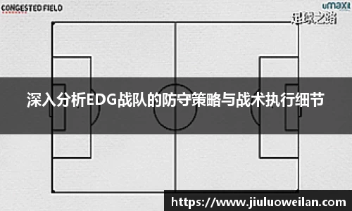 深入分析EDG战队的防守策略与战术执行细节
