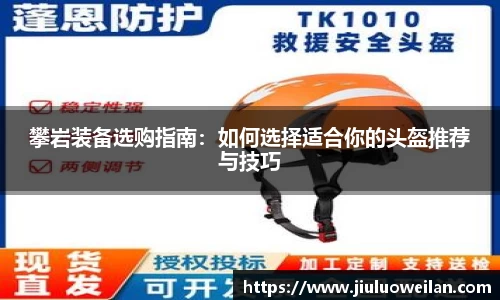 攀岩装备选购指南：如何选择适合你的头盔推荐与技巧