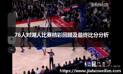 76人对湖人比赛精彩回顾及最终比分分析