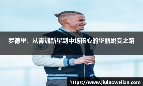 罗德里：从青训新星到中场核心的华丽蜕变之路